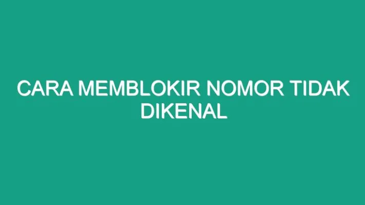 Cara blokir nomor tidak dikenal dengan tiga tips mudah. (Pinterest)