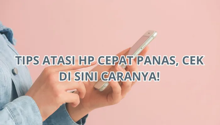 Tips Atasi HP Android yang Cepat Panas, Simak Informasinya di Sini! (Poskota/Nur Rumsari)