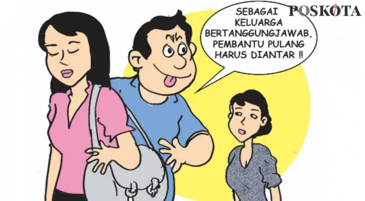 Kartun Nah Ini Dia: Majikan Gandrung Pembantu, Pulkam Pun Rajin Mengantar. (kartunis: poskota/ucha)